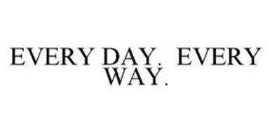 EVERY DAY.  EVERY WAY.