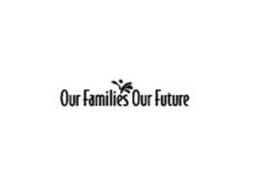 OUR FAMILIES OUR FUTURE