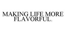 MAKING LIFE MORE FLAVORFUL.