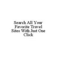 SEARCH ALL YOUR FAVORITE TRAVEL SITES WITH JUST ONE CLICK