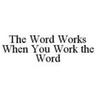 THE WORD WORKS WHEN YOU WORK THE WORD