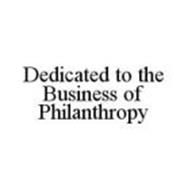 DEDICATED TO THE BUSINESS OF PHILANTHROPY