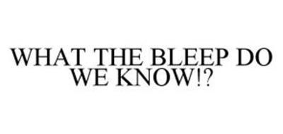 WHAT THE BLEEP DO WE KNOW!?