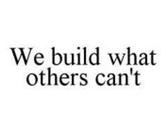 WE BUILD WHAT OTHERS CAN'T