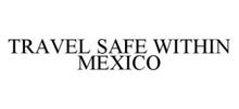 TRAVEL SAFE WITHIN MEXICO