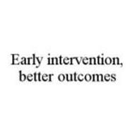 EARLY INTERVENTION, BETTER OUTCOMES