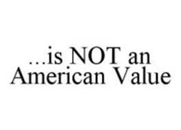 ...IS NOT AN AMERICAN VALUE