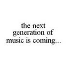 THE NEXT GENERATION OF MUSIC IS COMING...