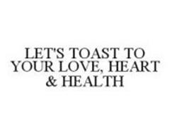 LET'S TOAST TO YOUR LOVE, HEART & HEALTH