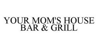 YOUR MOM'S HOUSE BAR & GRILL