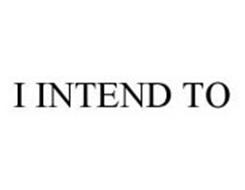 I INTEND TO