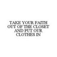 TAKE YOUR FAITH OUT OF THE CLOSET AND PUT OUR CLOTHES IN