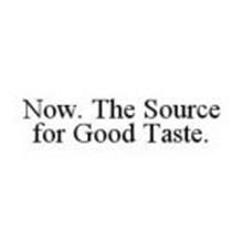 NOW.  THE SOURCE FOR GOOD TASTE.