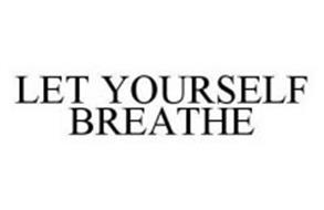 LET YOURSELF BREATHE