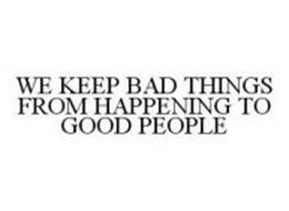 WE KEEP BAD THINGS FROM HAPPENING TO GOOD PEOPLE
