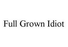 FULL GROWN IDIOT