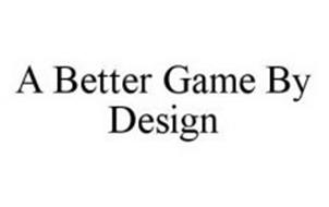 A BETTER GAME BY DESIGN