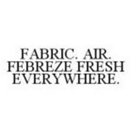 FABRIC. AIR. FEBREZE FRESH EVERYWHERE.