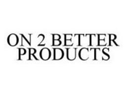 ON 2 BETTER PRODUCTS