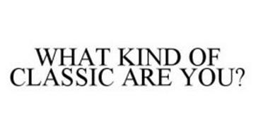 WHAT KIND OF CLASSIC ARE YOU?