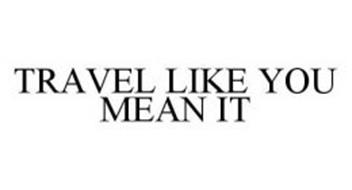 TRAVEL LIKE YOU MEAN IT