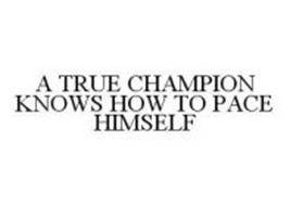 A TRUE CHAMPION KNOWS HOW TO PACE HIMSELF