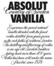 ABSOLUT VANILIA COUNTRY OF SWEDEN EXPERIENCE THE PUREST NATURAL VANILLA BLENDED WITH THE FINEST VODKA DISTILLED FROM A GRAIN GROWN IN THE RICH FIELDS OF SOUTHERN SWEDEN. THE DISTILLING AND FLAVORING OF VODKA IS AN AGE-OLD SWEDISH TRADITION DATING BACK MORETHAN 400 YEARS VODKA HAS BEEN SOLD UNDER THE NAME ABSOLUT SINCE 1879.