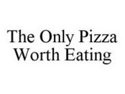 THE ONLY PIZZA WORTH EATING