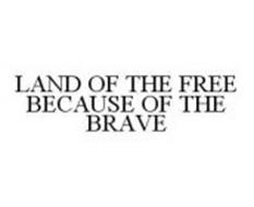 LAND OF THE FREE BECAUSE OF THE BRAVE