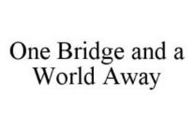 ONE BRIDGE AND A WORLD AWAY