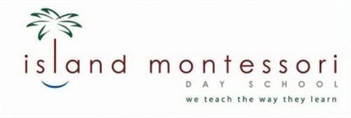 ISLAND MONTESSORI DAY SCHOOL; WE TEACH THE WAY THEY LEARN