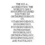 THE H.D.A., ACCREDITING THE WORLD'S ONLY HYGIOPHYSICIANED DOCTORS IN ORTHOPHYSIOBIOTICS, VITABIOHYGIENICS, HYGIOPHYSICS, PSYCHOHYGIENICS, PATHOGNOMY, HYGIOBIOLOGY, ORTHOPATHOLOGY, HYGIOPHYSIOLOGY, AND FASTOLOGY.