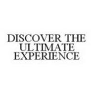 DISCOVER THE ULTIMATE EXPERIENCE