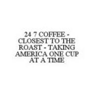 24 7 COFFEE - CLOSEST TO THE ROAST - TAKING AMERICA ONE CUP AT A TIME