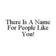 THERE IS A NAME FOR PEOPLE LIKE YOU!