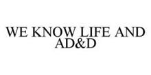 WE KNOW LIFE AND AD&D