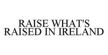 RAISE WHAT'S RAISED IN IRELAND
