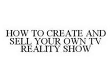 HOW TO CREATE AND SELL YOUR OWN TV REALITY SHOW