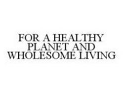 FOR A HEALTHY PLANET AND WHOLESOME LIVING