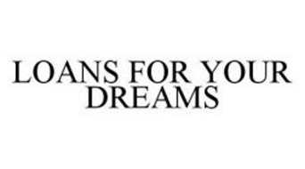 LOANS FOR YOUR DREAMS