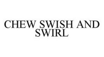 CHEW SWISH AND SWIRL