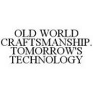OLD WORLD CRAFTSMANSHIP. TOMORROW'S TECHNOLOGY