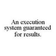 AN EXECUTION SYSTEM GUARANTEED FOR RESULTS.