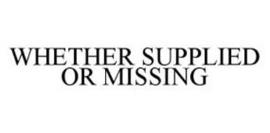 WHETHER SUPPLIED OR MISSING