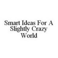 SMART IDEAS FOR A SLIGHTLY CRAZY WORLD
