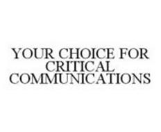YOUR CHOICE FOR CRITICAL COMMUNICATIONS