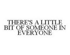 THERE'S A LITTLE BIT OF SOMEONE IN EVERYONE