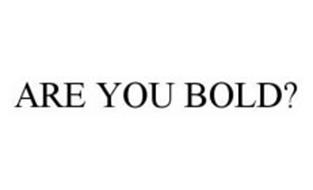 ARE YOU BOLD?