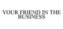 YOUR FRIEND IN THE BUSINESS