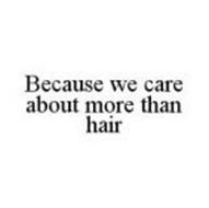 BECAUSE WE CARE ABOUT MORE THAN HAIR